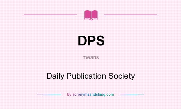 What does DPS mean? It stands for Daily Publication Society
