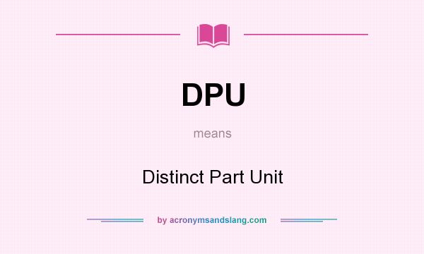 What does DPU mean? It stands for Distinct Part Unit
