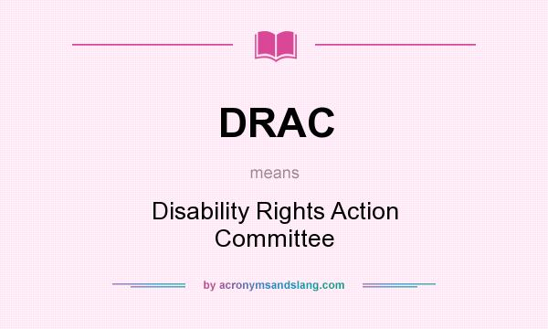 What does DRAC mean? It stands for Disability Rights Action Committee