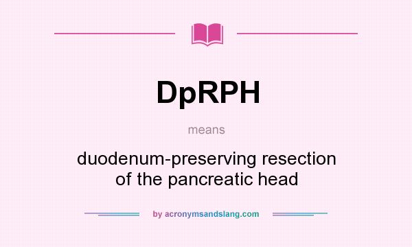 What does DpRPH mean? It stands for duodenum-preserving resection of the pancreatic head