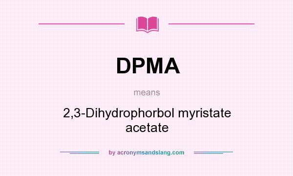 What does DPMA mean? It stands for 2,3-Dihydrophorbol myristate acetate