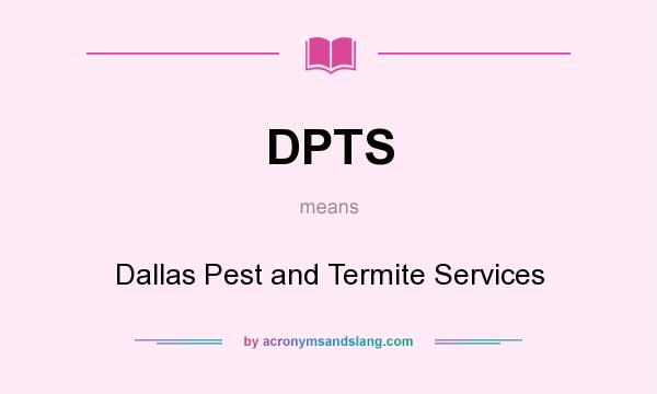 What does DPTS mean? It stands for Dallas Pest and Termite Services