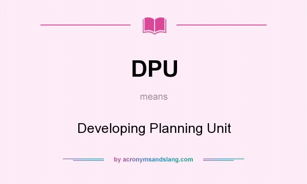 What does DPU mean? It stands for Developing Planning Unit