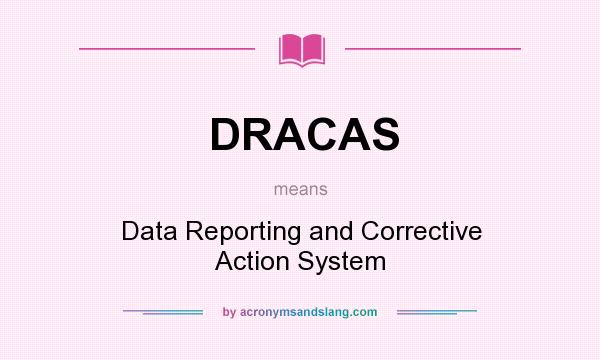 What does DRACAS mean? It stands for Data Reporting and Corrective Action System