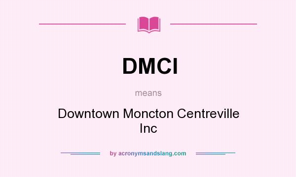 What does DMCI mean? It stands for Downtown Moncton Centreville Inc