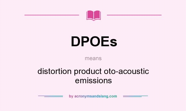 What does DPOEs mean? It stands for distortion product oto-acoustic emissions