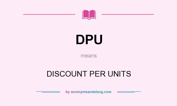 What does DPU mean? It stands for DISCOUNT PER UNITS