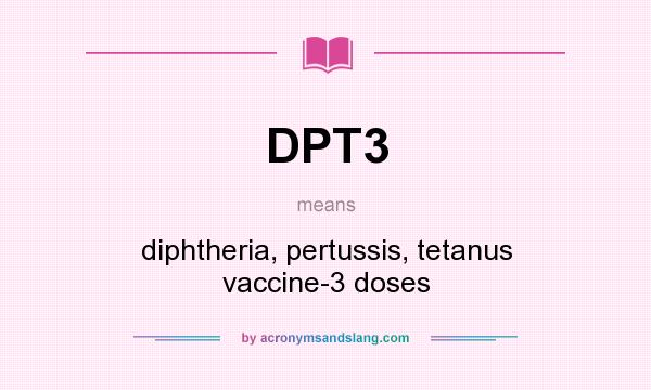 What does DPT3 mean? It stands for diphtheria, pertussis, tetanus vaccine-3 doses