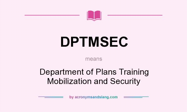 What does DPTMSEC mean? It stands for Department of Plans Training Mobilization and Security