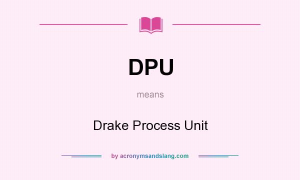 What does DPU mean? It stands for Drake Process Unit