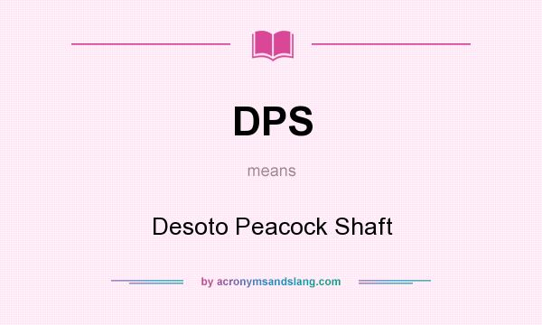 What does DPS mean? It stands for Desoto Peacock Shaft