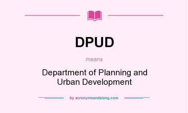 What does DPUD mean? It stands for Department of Planning and Urban Development