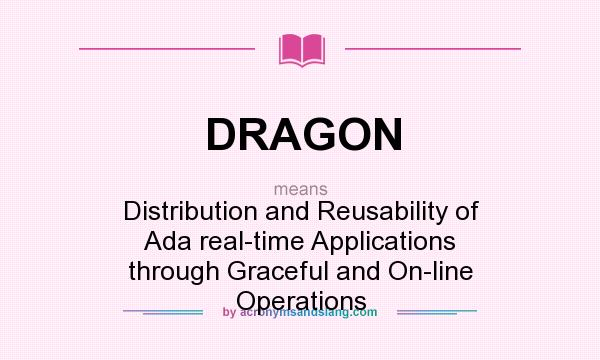 What does DRAGON mean? It stands for Distribution and Reusability of Ada real-time Applications through Graceful and On-line Operations