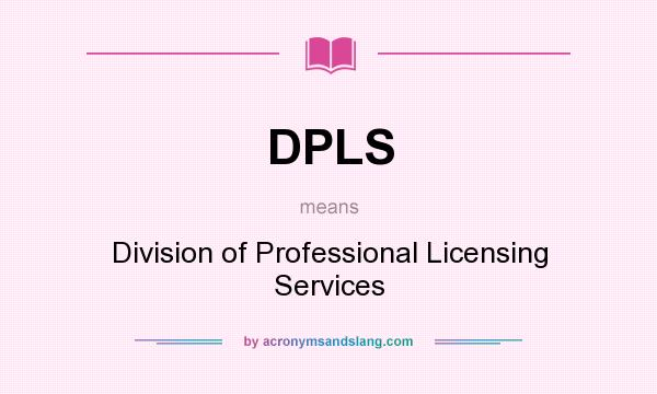 What does DPLS mean? It stands for Division of Professional Licensing Services