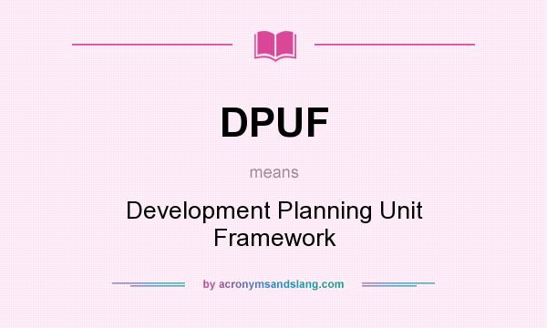 What does DPUF mean? It stands for Development Planning Unit Framework