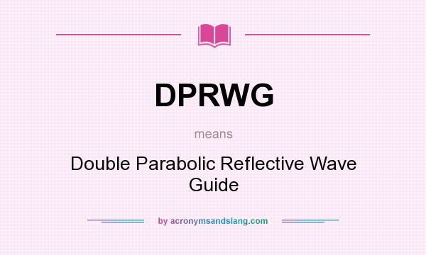 What does DPRWG mean? It stands for Double Parabolic Reflective Wave Guide