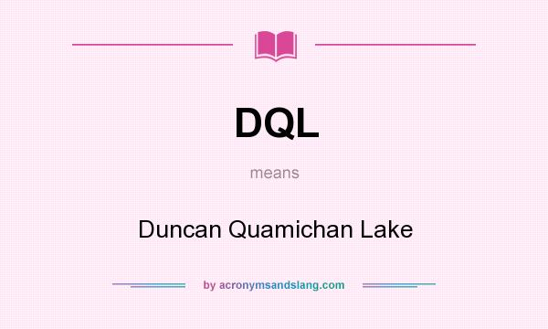 What does DQL mean? It stands for Duncan Quamichan Lake