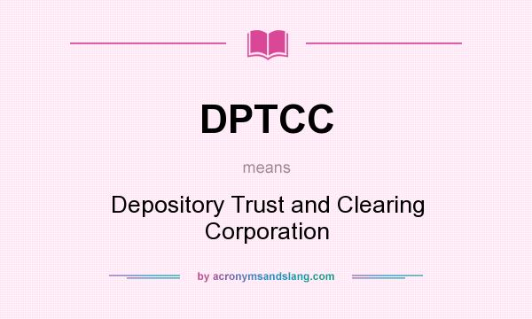 What does DPTCC mean? It stands for Depository Trust and Clearing Corporation