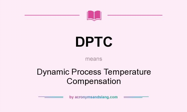 What does DPTC mean? It stands for Dynamic Process Temperature Compensation