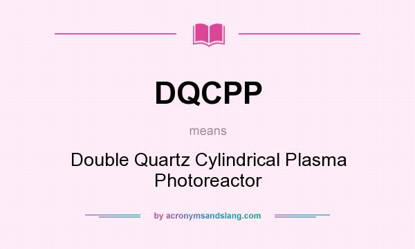 What does DQCPP mean? It stands for Double Quartz Cylindrical Plasma Photoreactor