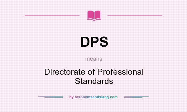 What does DPS mean? It stands for Directorate of Professional Standards