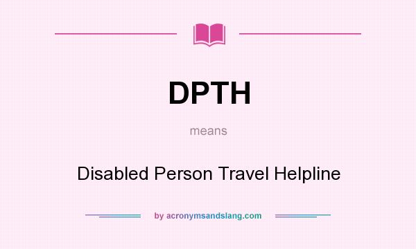 What does DPTH mean? It stands for Disabled Person Travel Helpline