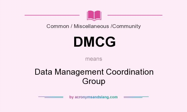 What does DMCG mean? It stands for Data Management Coordination Group
