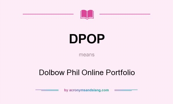 What does DPOP mean? It stands for Dolbow Phil Online Portfolio