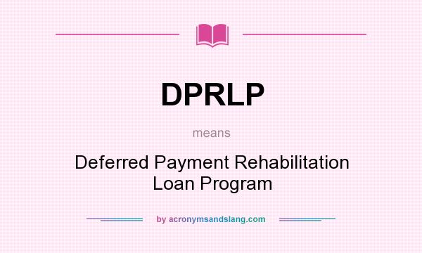 What does DPRLP mean? It stands for Deferred Payment Rehabilitation Loan Program