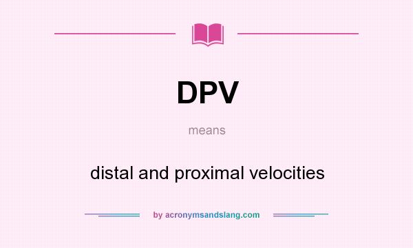 What does DPV mean? It stands for distal and proximal velocities
