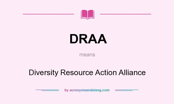 What does DRAA mean? It stands for Diversity Resource Action Alliance