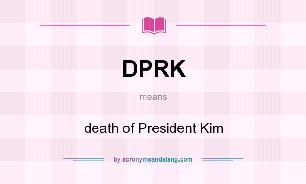 What does DPRK mean? It stands for death of President Kim