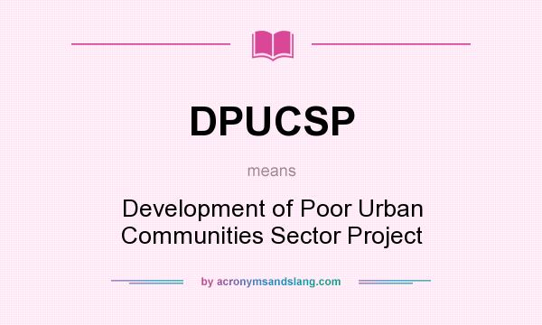 What does DPUCSP mean? It stands for Development of Poor Urban Communities Sector Project