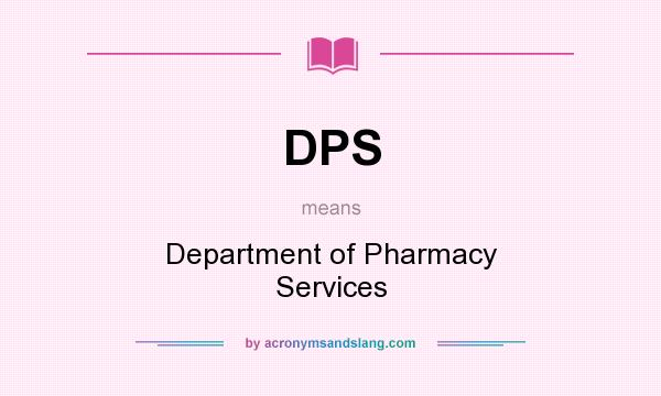 What does DPS mean? It stands for Department of Pharmacy Services