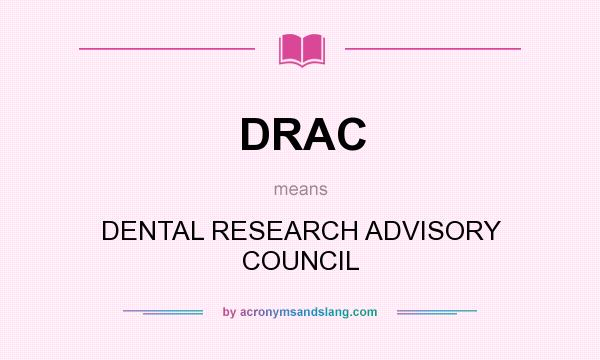 What does DRAC mean? It stands for DENTAL RESEARCH ADVISORY COUNCIL