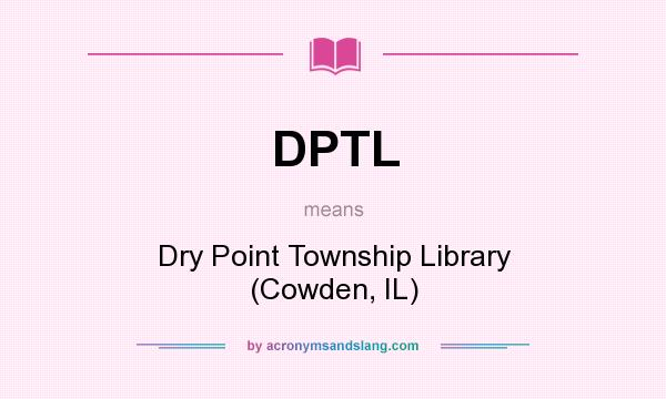 What does DPTL mean? It stands for Dry Point Township Library (Cowden, IL)