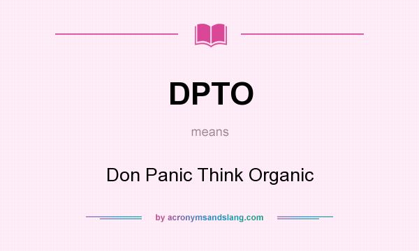 What does DPTO mean? It stands for Don Panic Think Organic