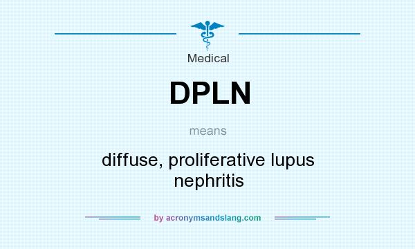 What does DPLN mean? It stands for diffuse, proliferative lupus nephritis