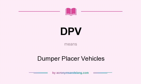 What does DPV mean? It stands for Dumper Placer Vehicles