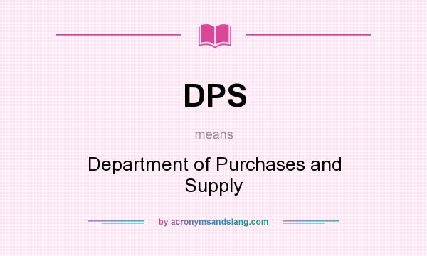What does DPS mean? It stands for Department of Purchases and Supply