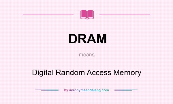 What does DRAM mean? It stands for Digital Random Access Memory