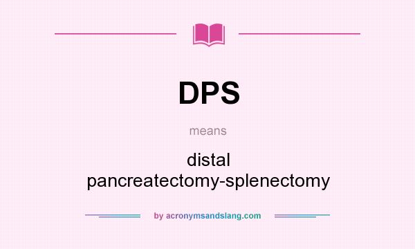 What does DPS mean? It stands for distal pancreatectomy-splenectomy
