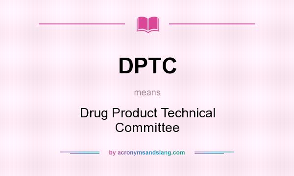 What does DPTC mean? It stands for Drug Product Technical Committee