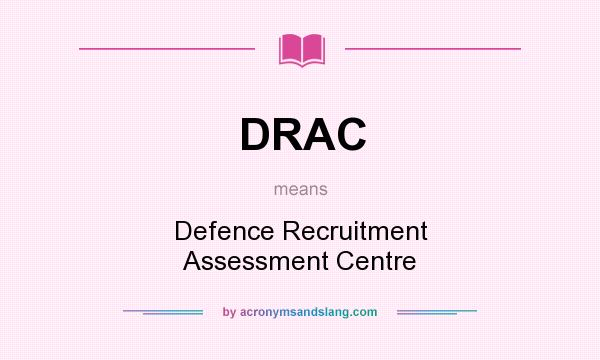 What does DRAC mean? It stands for Defence Recruitment Assessment Centre