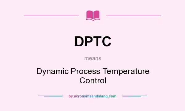 What does DPTC mean? It stands for Dynamic Process Temperature Control