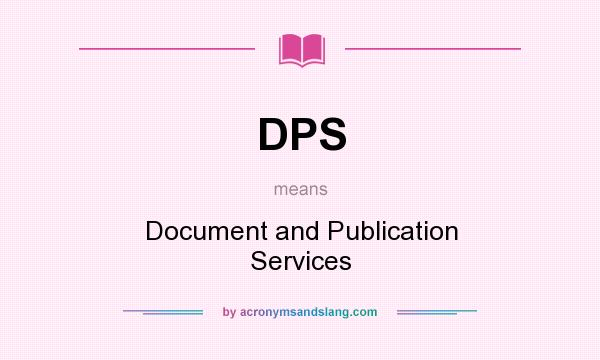 What does DPS mean? It stands for Document and Publication Services