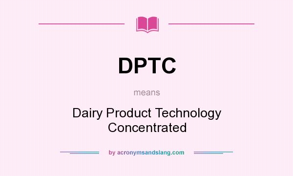 What does DPTC mean? It stands for Dairy Product Technology Concentrated
