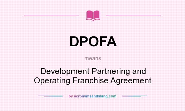 What does DPOFA mean? It stands for Development Partnering and Operating Franchise Agreement