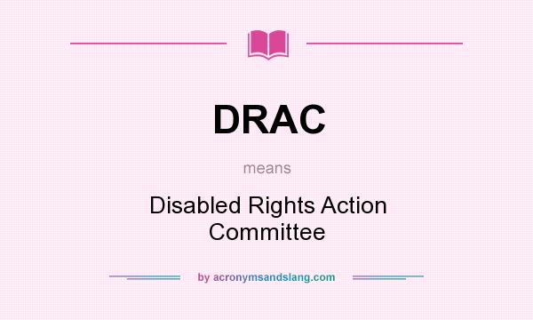 What does DRAC mean? It stands for Disabled Rights Action Committee