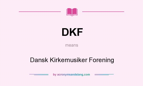 What does DKF mean? It stands for Dansk Kirkemusiker Forening